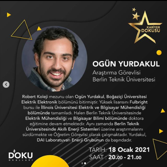 KARİYER DOKUSU etkinliklerimiz kapsamında öğrencilerimizde bir meslek farkındalığı oluşturmak istiyoruz. Bu kapsamda bu haftaki konuğumuz Berlin Teknik Üniversitesi Araştırma Görevlisi Ogün YURDA - 1